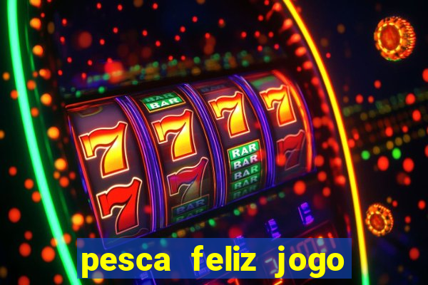 pesca feliz jogo de aposta